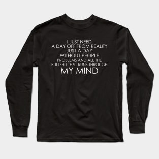 I Just Need A Day Off From Reality Long Sleeve T-Shirt